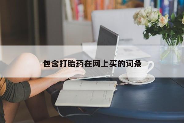 堕胎药购买方式包含打胎药在网上买的词条
