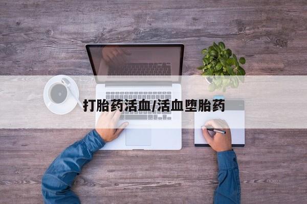 堕胎药购买方式打胎药活血/活血堕胎药