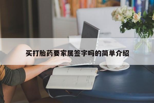 堕胎药购买方式买打胎药要家属签字吗的简单介绍