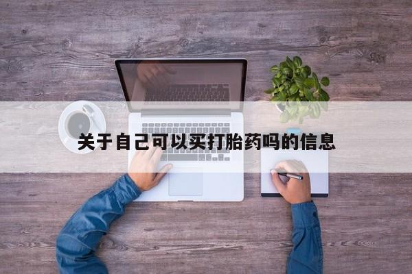 堕胎药购买方式关于自己可以买打胎药吗的信息